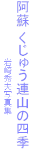 阿蘇 くじゅう連山の四季
岩崎秀夫写真集