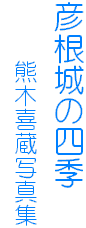 彦根城の四季
     熊木喜蔵写真集