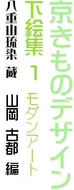 京きものデザイン
下絵集 １　モダンアート
八重山琉染 蔵　 山岡 古都 編