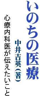 いのちの医療
　　　　　　　中井吉英(著）
　　　心療内科医が伝えたいこと