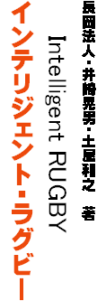 長岡法人・井崎晃男・土屋和之　著
　　　Intelligent RUGBY
インテリジェント・ラグビー