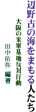 辺野古の海をまもる人たち
　　　大阪の米軍基地反対行動
　　　　　　　田中佑弥 編著