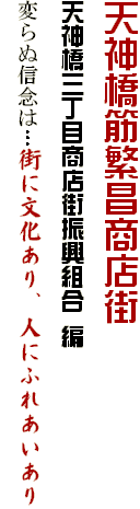 天神橋筋繁昌商店街
天神橋三丁目商店街振興組合 編
変らぬ信念は…街に文化あり、人にふれあいあり